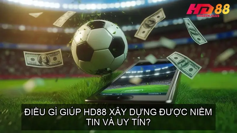 Điều gì giúp HD88 xây dựng được niềm tin và uy tín?