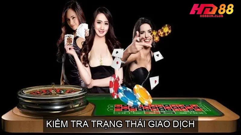 Hướng Dẫn Rút Tiền HD88 - Giải quyết các vấn đề thường gặp Bước 6: Kiểm tra trạng thái giao dịch