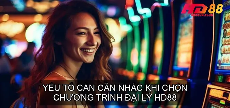 Yếu Tố Cần Cân Nhắc Khi Chọn Chương Trình Đại Lý HD88