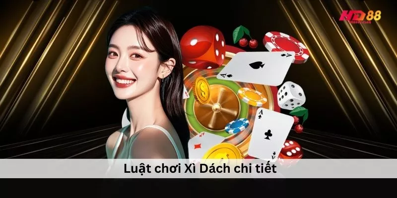 Xì Dách | Hiểu Luật Chơi và Chiến Thuật Thắng Hiệu Quả Luật chơi Xì Dách chi tiết